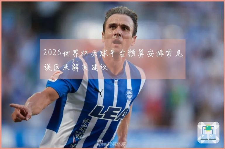2026世界杯买球平台预算安排常见误区及解决建议