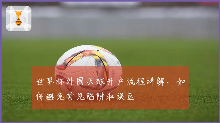 世界杯外围买球开户流程详解，如何避免常见陷阱和误区